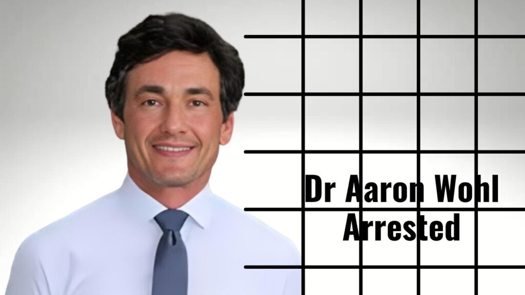 The Arrest of Dr. Aaron Wohl: Unveiling the Shocking Scandal and Its Implications